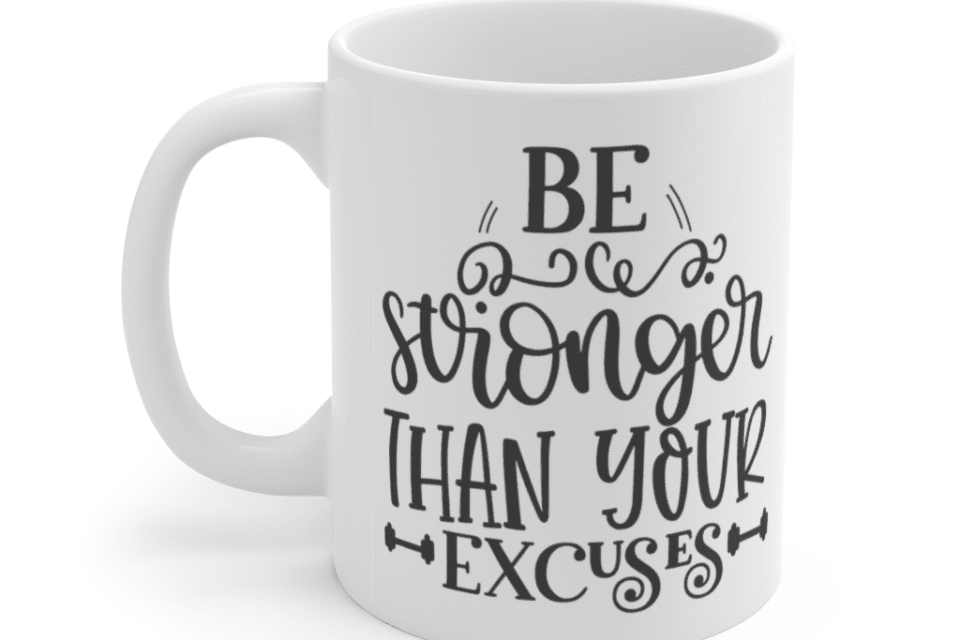 Be Stronger Than Your Excuses – White 11oz Ceramic Coffee Mug (2)