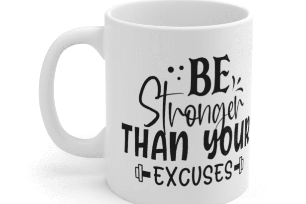 Be Stronger Than Your Excuses – White 11oz Ceramic Coffee Mug