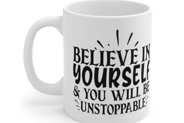 Believe in Yourself & You will be Unstoppable – White 11oz Ceramic Coffee Mug