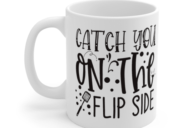 Catch You on the Flipside – White 11oz Ceramic Coffee Mug
