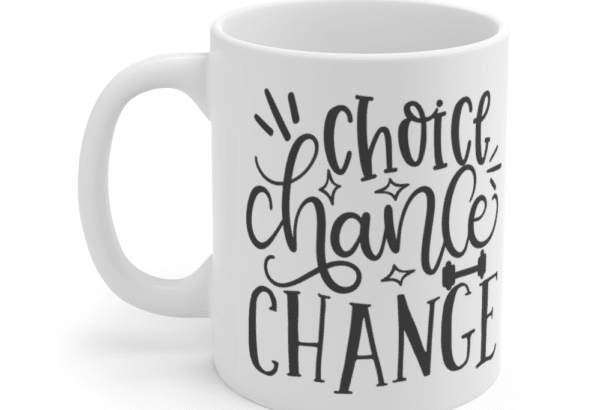 Choice Chance Change – White 11oz Ceramic Coffee Mug