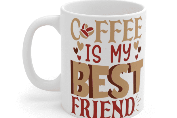 Coffee is my Best Friend – White 11oz Ceramic Coffee Mug