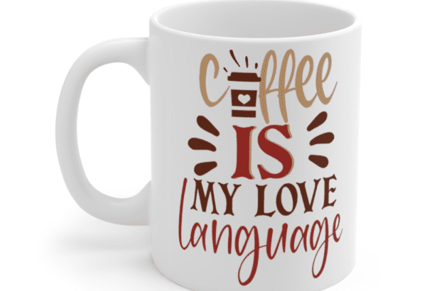 Coffee is my Love Language – White 11oz Ceramic Coffee Mug