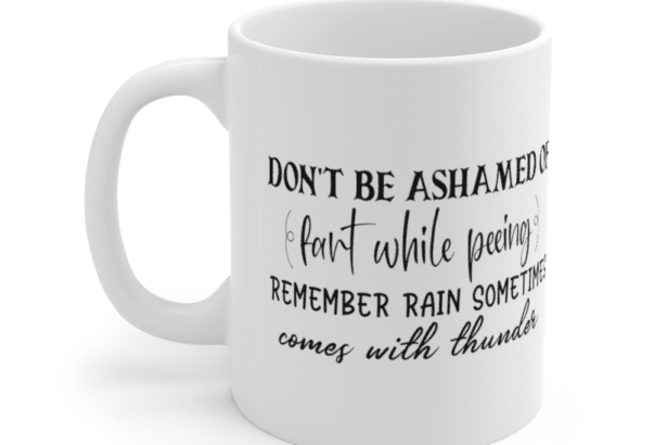 Don’t be Ashamed of Fart while Peeing Remember Rain Sometimes Comes with Thunder – White 11oz Ceramic Coffee Mug