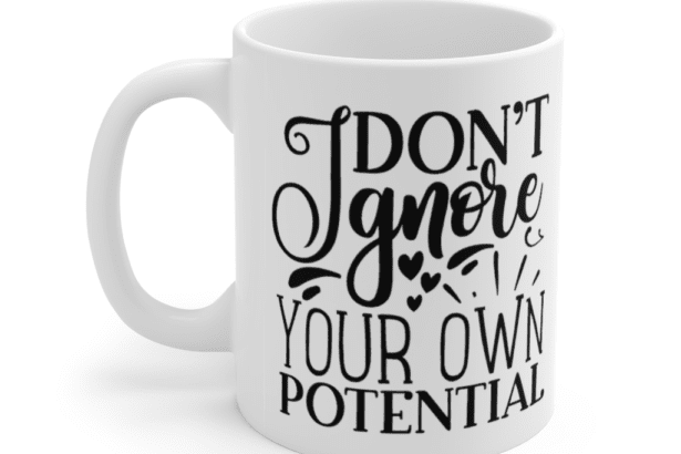 Don’t Ignore Your Own Potential – White 11oz Ceramic Coffee Mug