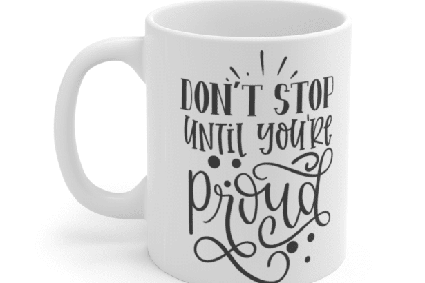 Don’t Stop Until You’re Proud – White 11oz Ceramic Coffee Mug