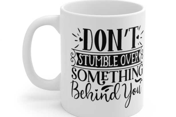 Don’t Stumble Over Something Behind You – White 11oz Ceramic Coffee Mug