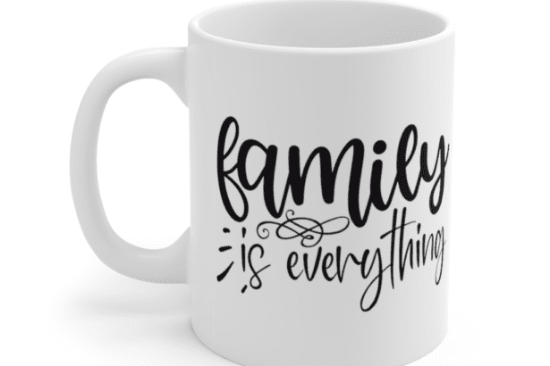 Family is Everything – White 11oz Ceramic Coffee Mug