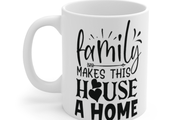 Family Makes This House A Home – White 11oz Ceramic Coffee Mug (2)