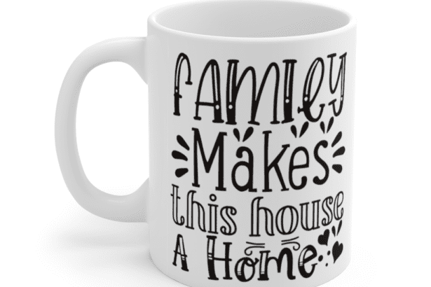 Family Makes this House a Home – White 11oz Ceramic Coffee Mug
