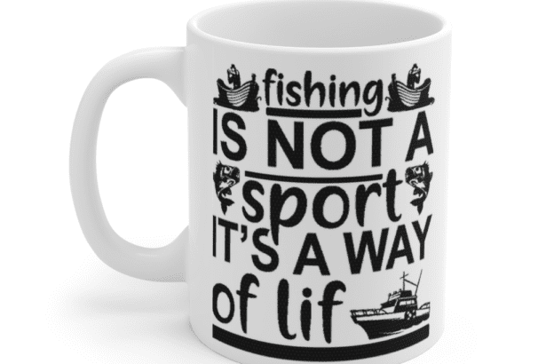 Fishing is Not a Sport It’s a Way of Life – White 11oz Ceramic Coffee Mug