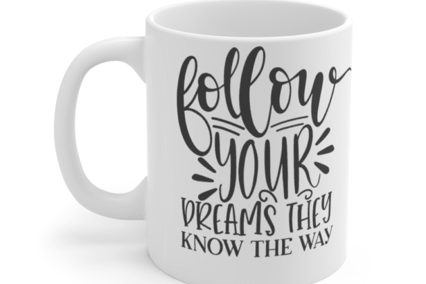 Follow Your Dreams They Know the Way – White 11oz Ceramic Coffee Mug