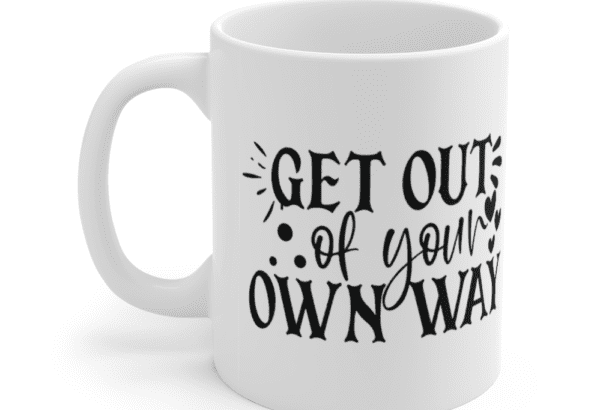 Get Out of Your Own Way – White 11oz Ceramic Coffee Mug
