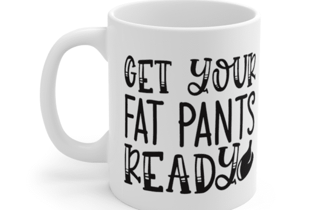 Get Your Fat Pants Ready – White 11oz Ceramic Coffee Mug