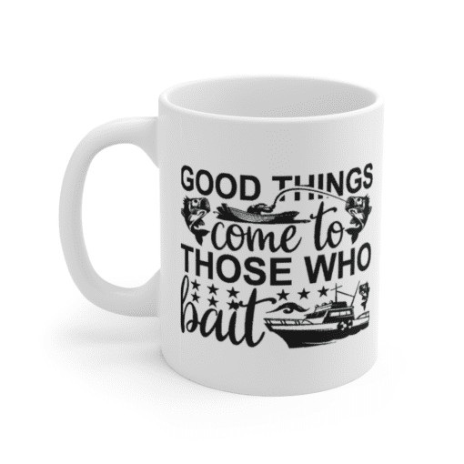 Good Things Come to Those who Bait – White 11oz Ceramic Coffee Mug (2)
