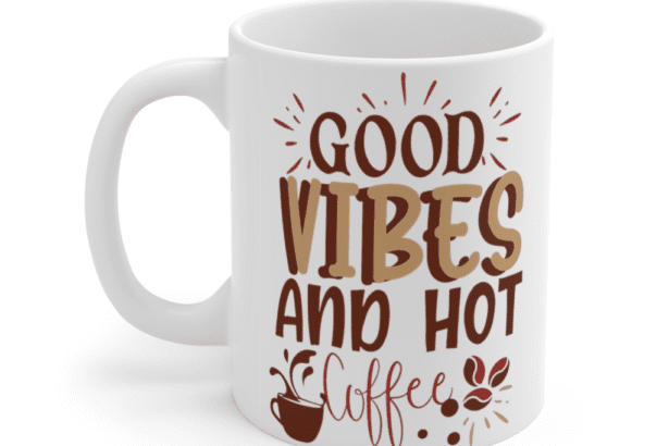 Good Vibes and Hot Coffee – White 11oz Ceramic Coffee Mug
