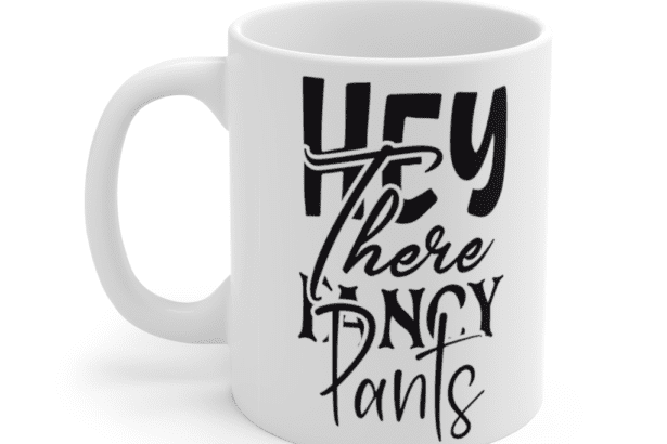Hey There Fancy Pants – White 11oz Ceramic Coffee Mug