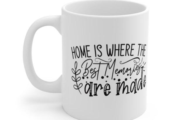 Home is where the Best Memories are Made – White 11oz Ceramic Coffee Mug