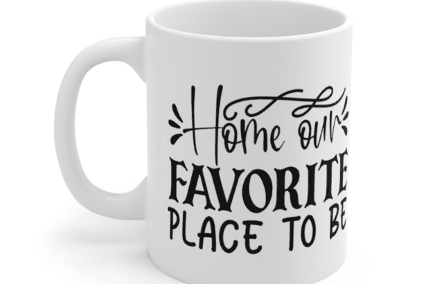 Home Our Favorite Place To Be – White 11oz Ceramic Coffee Mug