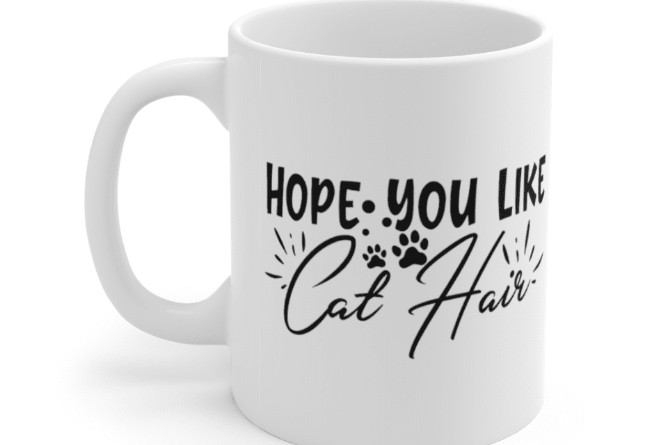 Hope You Like Cat Hair – White 11oz Ceramic Coffee Mug