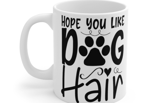 Hope You Like Dog Hair – White 11oz Ceramic Coffee Mug