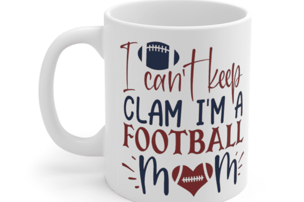 I Can’t Keep Clam I’m a Football Mom – White 11oz Ceramic Coffee Mug