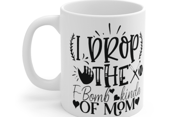 I Drop the F-Bomb Kind of Mom – White 11oz Ceramic Coffee Mug