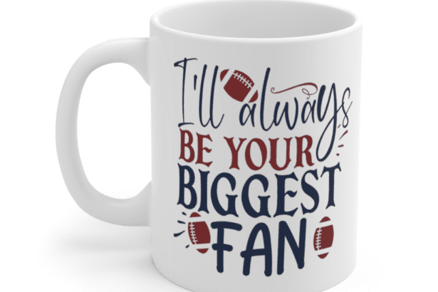I’ll Always Be Your Biggest Fan – White 11oz Ceramic Coffee Mug