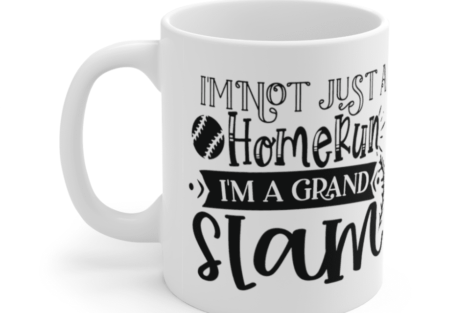 I’m not Just a Homerun I’m a Grand Slam – White 11oz Ceramic Coffee Mug