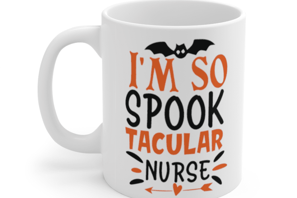 I’m So Spooktacular Nurse – White 11oz Ceramic Coffee Mug