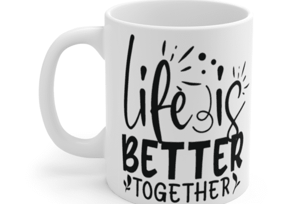 Life is Better Together – White 11oz Ceramic Coffee Mug