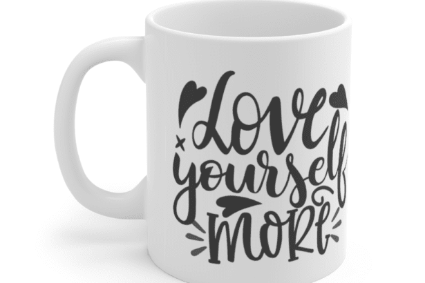 Love Yourself More – White 11oz Ceramic Coffee Mug