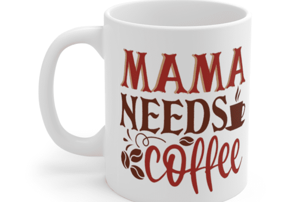 Mama Needs Coffee – White 11oz Ceramic Coffee Mug