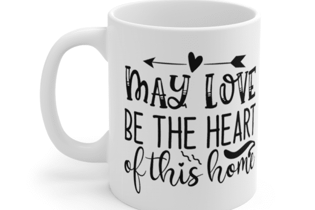 May Love be the Heart of this Home – White 11oz Ceramic Coffee Mug