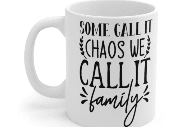 Some Call It Chaos We Call It Family – White 11oz Ceramic Coffee Mug