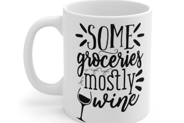 Some Groceries Mostly Wine – White 11oz Ceramic Coffee Mug