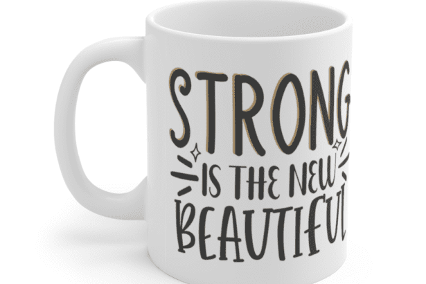 Strong is the New Beautiful – White 11oz Ceramic Coffee Mug