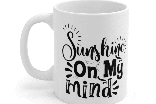 Sunshine On My Mind – White 11oz Ceramic Coffee Mug