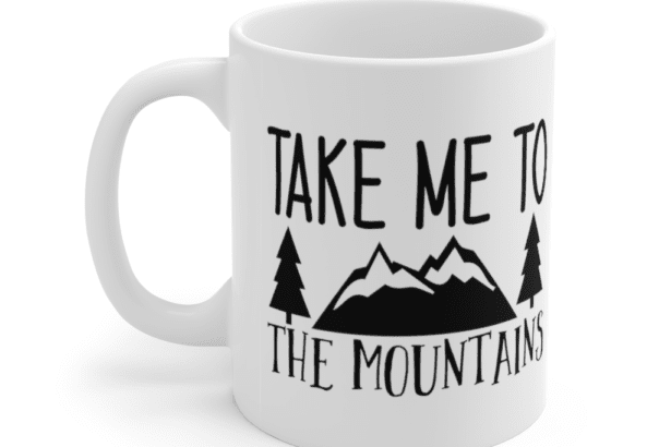Take Me to the Mountains – White 11oz Ceramic Coffee Mug
