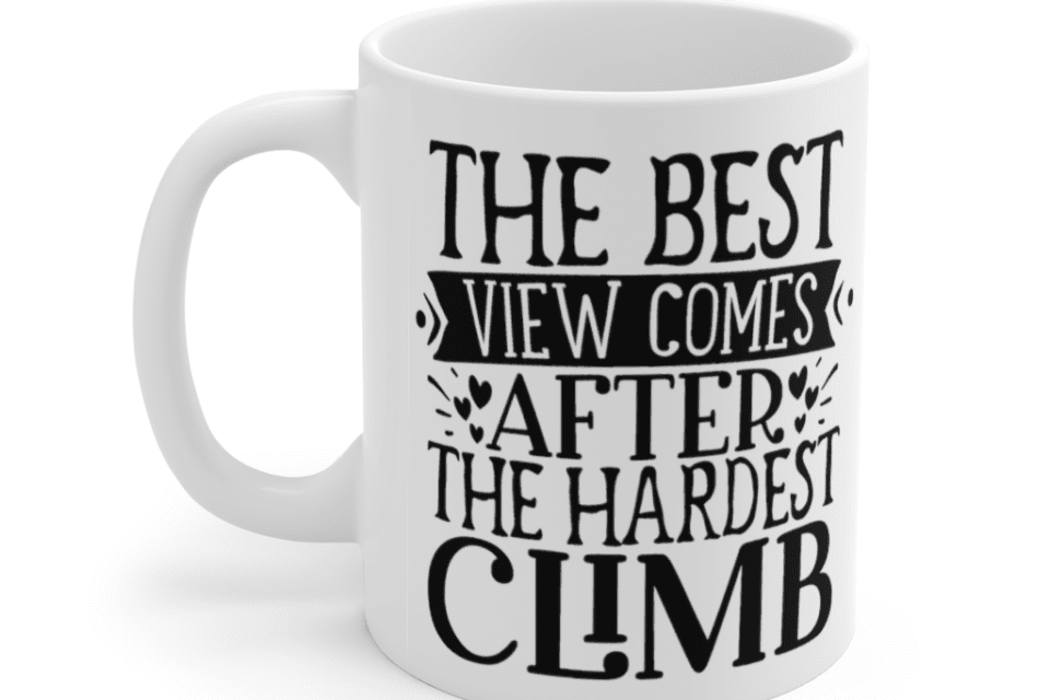 The Best View Comes After the Hardest Climb – White 11oz Ceramic Coffee Mug