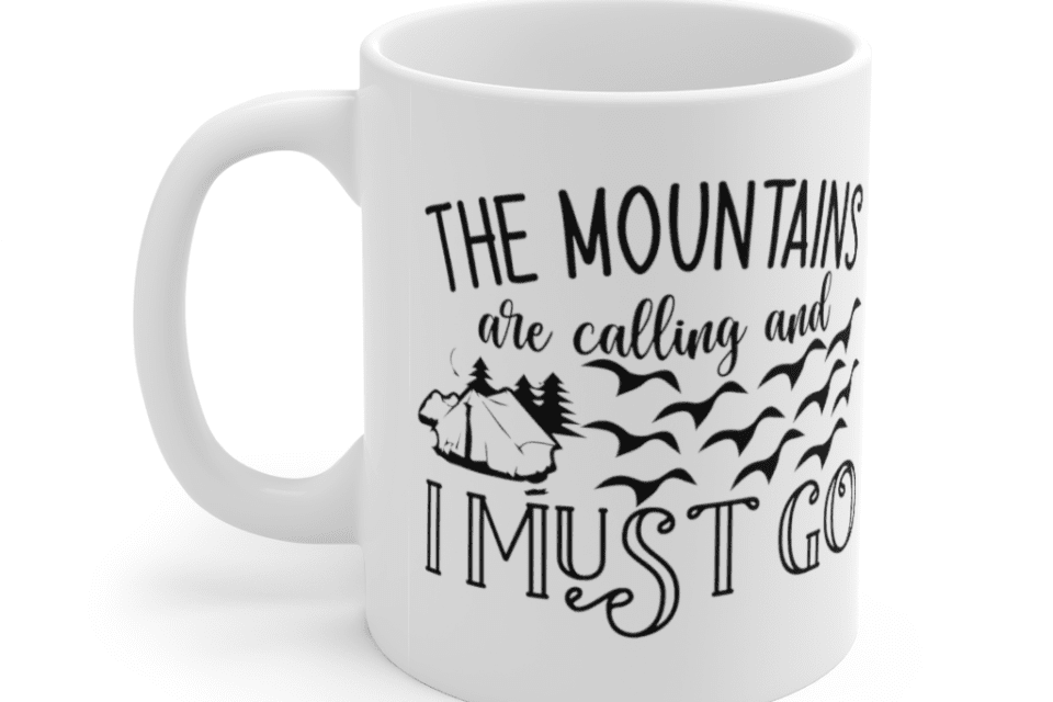 The Mountains are Calling and I Must Go – White 11oz Ceramic Coffee Mug
