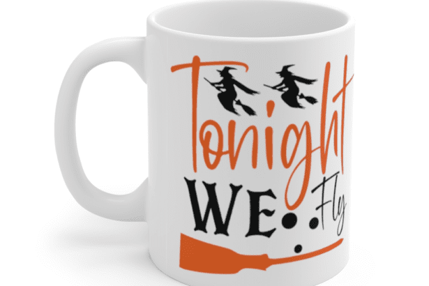 Tonight We Fly – White 11oz Ceramic Coffee Mug