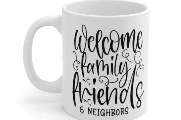 Welcome Family Friends & Neighbors – White 11oz Ceramic Coffee Mug