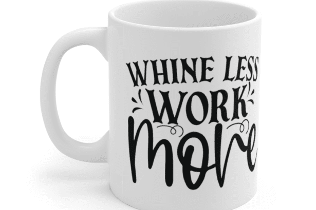 Whine Less Work More – White 11oz Ceramic Coffee Mug