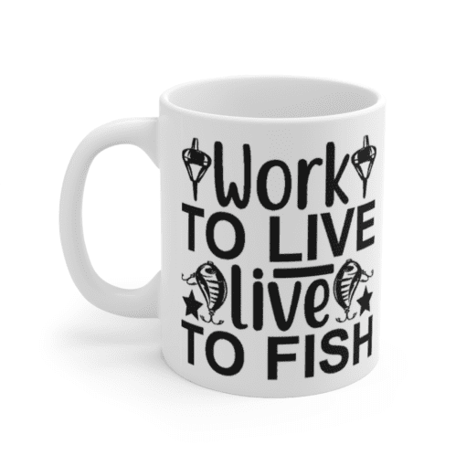 Work to Live Live to Fish – White 11oz Ceramic Coffee Mug