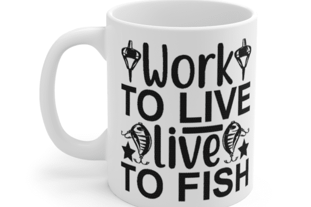Work to Live Live to Fish – White 11oz Ceramic Coffee Mug
