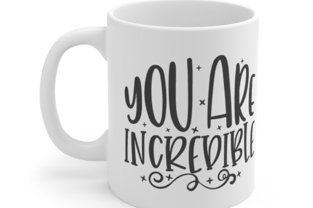 You are Incredible – White 11oz Ceramic Coffee Mug