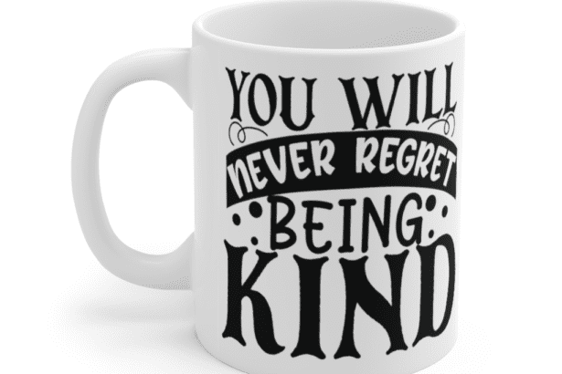 You will Never Regret Being Kind – White 11oz Ceramic Coffee Mug