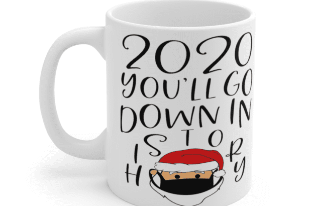 2020 You’ll Go Down in History – White 11oz Ceramic Coffee Mug