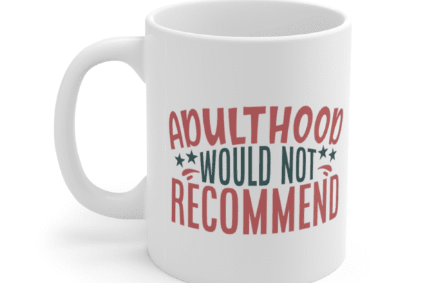 Adulthood would not Recommend – White 11oz Ceramic Coffee Mug (2)